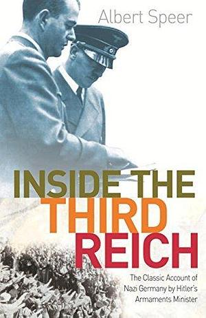 Inside The Third Reich: The Classic Account of Nazi Germany by Hitler's Armaments Minister by Albert Speer, Albert Speer