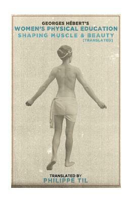 Women's Physical Education: Shaping Muscle & Beauty by Georges Hebert