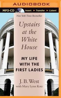 Upstairs at the White House: My Life with the First Ladies by J. B. West