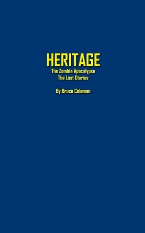 Heritage: The Zombie Apocalypse, The Lost Journals by Bruce Coleman