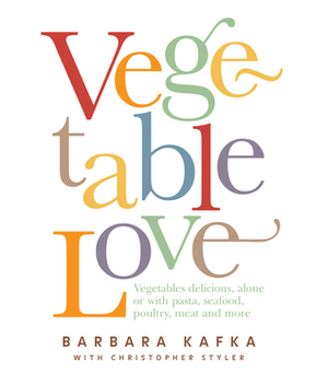 Vegetable Love by Barbara Kafka, Christopher Styler, Christina Cornish