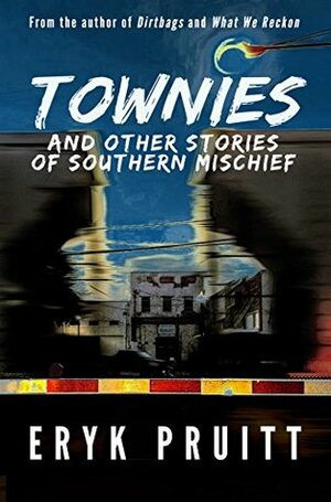 Townies: And Other Stories of Southern Mischief by Eryk Pruitt