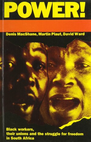 Power!: Black workers, their unions and the struggle for freedom in South Africa by David Ward, Martin Plaut, Denis MacShane