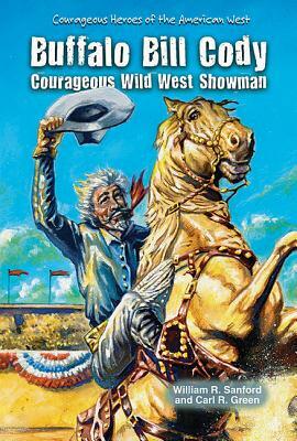 Buffalo Bill Cody: Courageous Wild West Showman by William R. Sanford, Carl R. Green