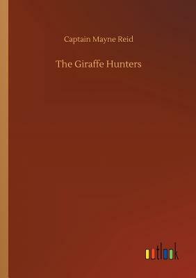 The Giraffe Hunters by Captain Mayne Reid