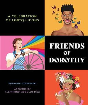 Friends of Dorothy: A Celebration of LGBTQ+ Icons by Anthony Uzarowski, Alejandro Mogollo Díez