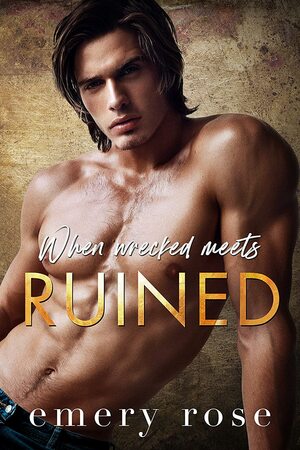 When Wrecked Meets Ruined by Emery Rose