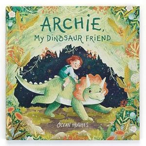 Archie, My Dinosaur Friend by Ocean Hughes