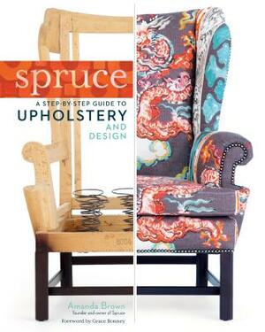 Spruce: A Step-By-Step Guide to Upholstery and Design by Amanda Brown