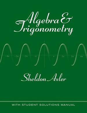 Algebra & Trigonometry: With Student Solutions Manual by Sheldon Axler