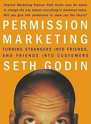 Permission Marketing: Turning Strangers into Friends and Friends into Customers by Seth Godin, Seth Godin