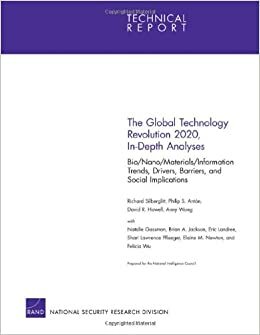 The Global Technology Revolution 2020, In-Depth Analyses: Bio-Nano-Materials-Information Trends, Drivers, Barriers, and Social Implications by Richard Silberglitt