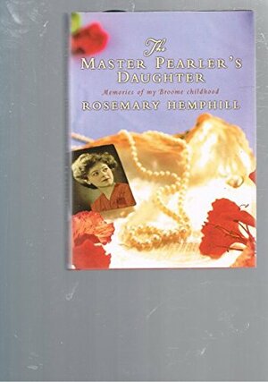 The Master Pearler's Daughter: Memories Of My Broome Childhood by Rosemary Hemphill