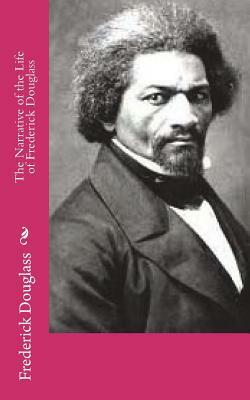 The Narrative of the Life of Frederick Douglass by Frederick Douglass