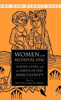 Women and the Medieval Epic: Gender, Genre, and the Limits of Epic Masculinity by S. Poor, J. Schulman