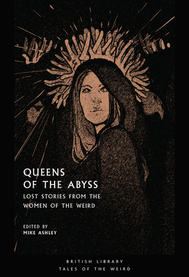 Queens of the Abyss: Lost Stories from the Women of the Weird by Mike Ashley