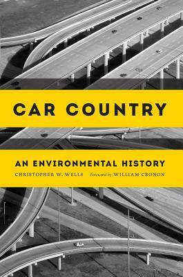 Car Country: An Environmental History by Christopher W. Wells, William Cronon
