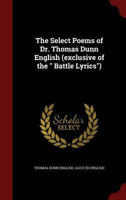 The Select Poems of Dr. Thomas Dunn English (Exclusive of the Battle Lyrics) by Alice Ed English, Thomas Dunn English