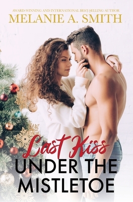 Last Kiss Under the Mistletoe by Melanie a. Smith