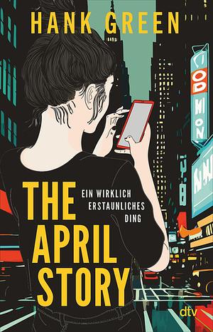 The April Story - Ein wirklich erstaunliches Ding: Roman by Hank Green