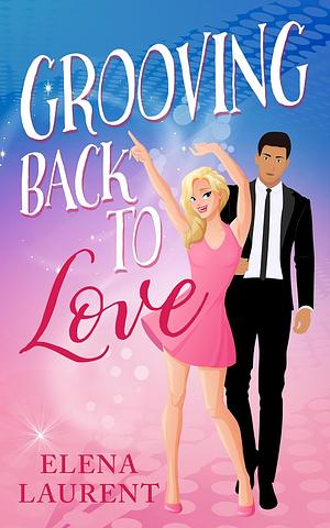Grooving Back to Love by Elena Laurent