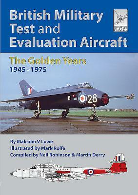 British Military Test and Evaluation Aircraft: The Golden Years 1945-1975 by Malcolm V. Lowe