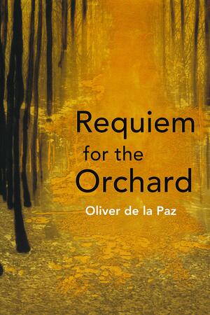 Requiem for the Orchard by Oliver de la Paz