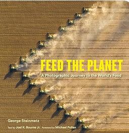 Feed the Planet: A Photographic Journey to the World's Food by George Steinmetz