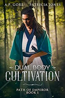 Dual Body Cultivation: A Wuxia/Xianxia Cultivation Novel by A.P. Gore, Patricia Jones