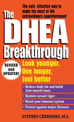 The DHEA Breakthrough: Look Younger, Live Longer, Feel Better by Stephen Cherniske