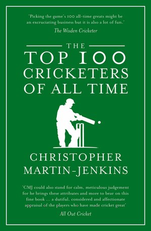 The Top 100 Cricketers of All Time by Christopher Martin-Jenkins