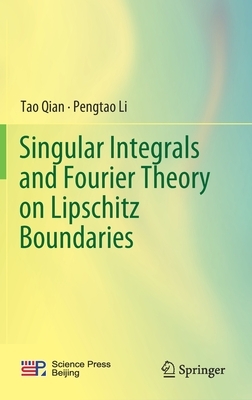 Singular Integrals and Fourier Theory on Lipschitz Boundaries by Pengtao Li, Tao Qian