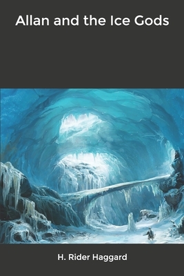 Allan and the Ice Gods by H. Rider Haggard
