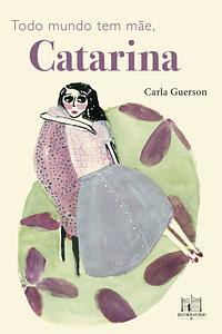 Todo mundo tem mãe, Catarina by Carla Guerson