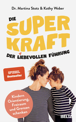 Die Superkraft der liebevollen Führung: Kindern Orientierung, Freiraum und Grenzen schenken. Mit Online-Material by Martina Dr Stotz, Kathy Weber