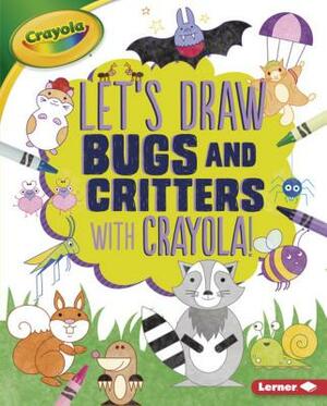 Let's Draw Bugs and Critters with Crayola (R) ! by Kathy Allen