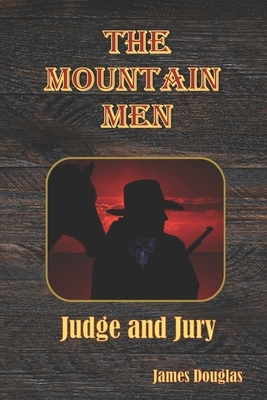 The Mountain Men: Judge and Jury by James Douglas