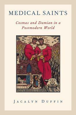 Medical Saints: Cosmas and Damian in a Postmodern World by Jacalyn Duffin