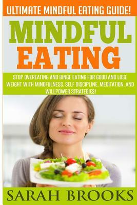 Mindful Eating - Sarah Brooks: Ultimate Mindful Eating Guide! Stop Overeating And Binge Eating For Good And Lose Weight With Mindfulness, Self Discip by Sarah Brooks