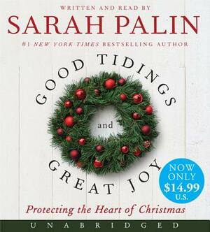 Good Tidings and Great Joy: Protecting the Heart of Christmas by Sarah Palin