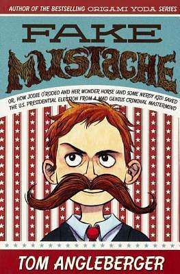 Fake Mustache: Or, How Jodie O'Radio And Her Wonder Horse (And Some Nerdy Kid) Saved The U.S. Presidential Election From A Mad Genius Criminal Mastermind by Tom Angleberger, Tom Angleberger, Jen Wang