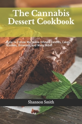 The Cannabis D&#1077;&#1109;&#1109;&#1077;rt C&#1086;&#1086;kb&#1086;&#1086;k: Easy to Follow Marijuana-Infused Candies, Cakes, Cookies, Brownies, and by Shannon Smith