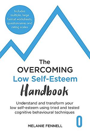 The Overcoming Low Self-Esteem Handbook: A Self-Help Guide Using Cognitive Behavioural Techniques by Melanie Fennell