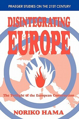 Disintegrating Europe: The Twilight of the European Construction by Noriko Hama, Lsi