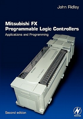 Mitsubishi Fx Programmable Logic Controllers: Applications and Programming by John Ridley