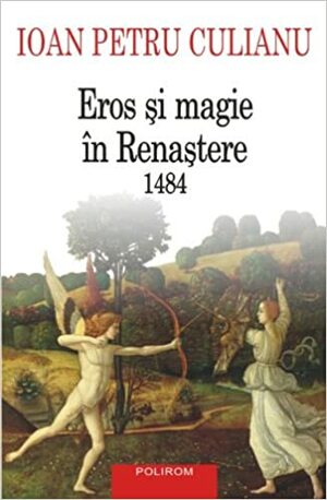 Eros și magie în Renaștere: 1484 by Ion Acsan, Ana Cojan, Ioan Petru Culianu, Dan Petrescu, Sorin Antohi, Mircea Eliade