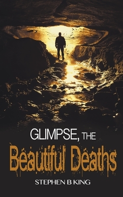 Glimpse, The Beautiful Deaths by Stephen B King