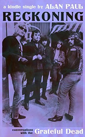 Reckoning: Conversations With the Grateful Dead (Kindle Single) by Alan Paul