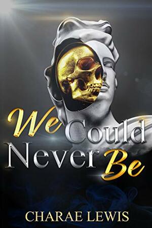 We Could Never Be by Charae Lewis