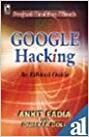 Google Hacking: An Ethical Hacking Guide To Google by Ankit Fadia